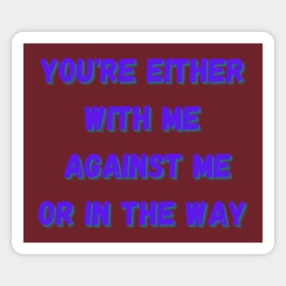 you're either with me or against me Magnet